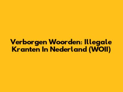 Verborgen Woorden: Illegale Kranten In Nederland (WOII)