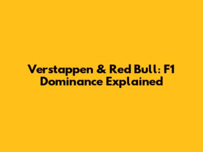 Verstappen & Red Bull: F1 Dominance Explained