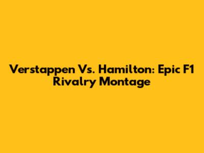 Verstappen Vs. Hamilton: Epic F1 Rivalry Montage