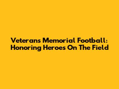Veterans Memorial Football: Honoring Heroes On The Field