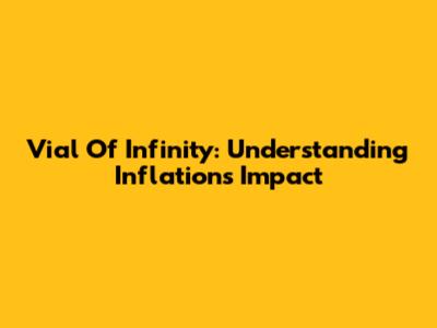 Vial Of Infinity: Understanding Inflation's Impact