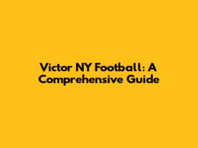Victor NY Football: A Comprehensive Guide