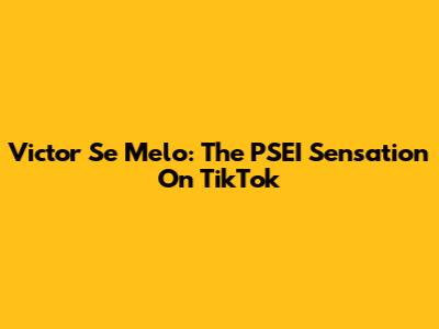 Victor Se Melo: The PSEI Sensation On TikTok