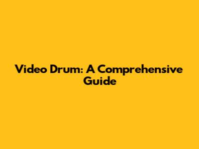 Video Drum: A Comprehensive Guide