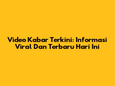 Video Kabar Terkini: Informasi Viral Dan Terbaru Hari Ini