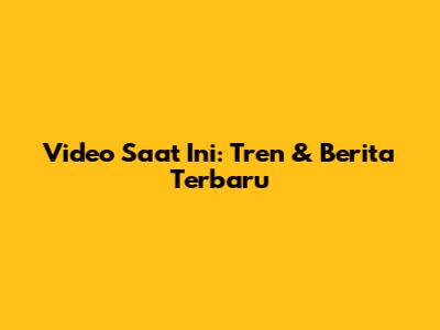 Video Saat Ini: Tren & Berita Terbaru