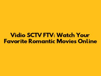 Vidio SCTV FTV: Watch Your Favorite Romantic Movies Online