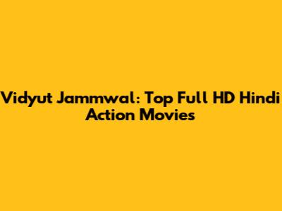Vidyut Jammwal: Top Full HD Hindi Action Movies