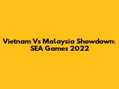 Vietnam Vs Malaysia Showdown: SEA Games 2022