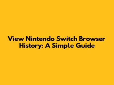 View Nintendo Switch Browser History: A Simple Guide