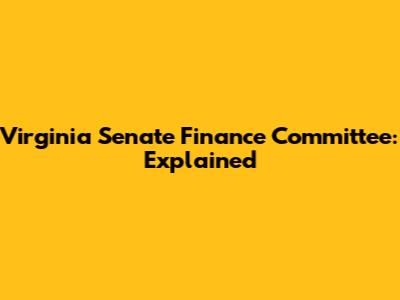 Virginia Senate Finance Committee: Explained