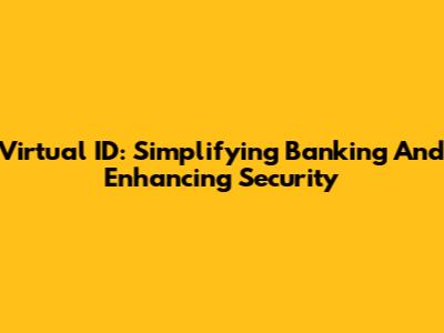 Virtual ID: Simplifying Banking And Enhancing Security