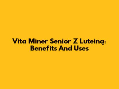 Vita Miner Senior Z Luteiną: Benefits And Uses