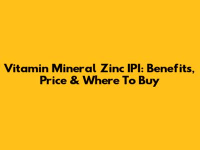 Vitamin Mineral Zinc IPI: Benefits, Price & Where To Buy