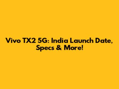 Vivo TX2 5G: India Launch Date, Specs & More!