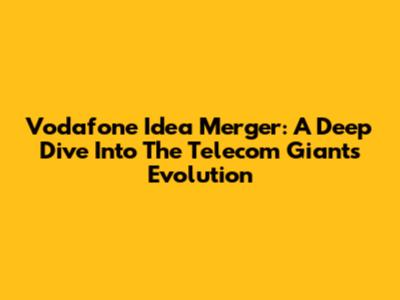 Vodafone Idea Merger: A Deep Dive Into The Telecom Giant's Evolution