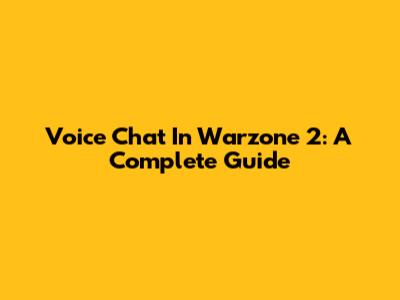 Voice Chat In Warzone 2: A Complete Guide