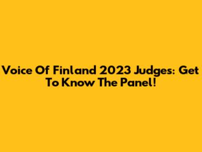Voice Of Finland 2023 Judges: Get To Know The Panel!