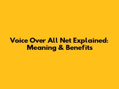 Voice Over All Net Explained: Meaning & Benefits
