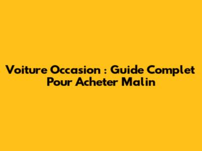 Voiture Occasion : Guide Complet Pour Acheter Malin