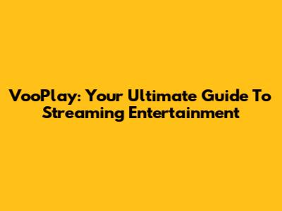 VooPlay: Your Ultimate Guide To Streaming Entertainment