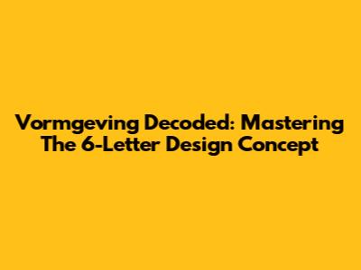 Vormgeving Decoded: Mastering The 6-Letter Design Concept