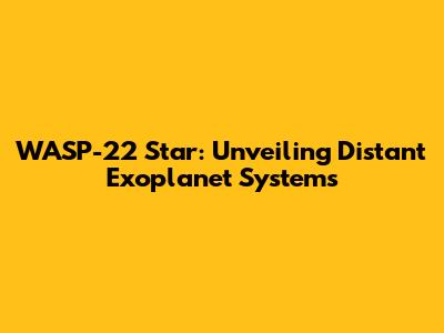 WASP-22 Star: Unveiling Distant Exoplanet Systems