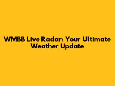 WMBB Live Radar: Your Ultimate Weather Update