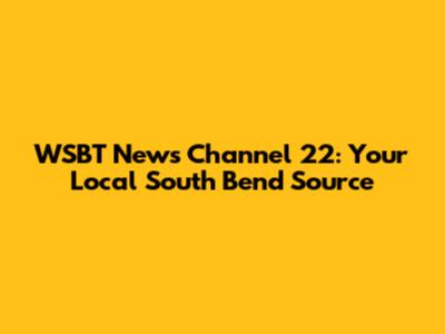 WSBT News Channel 22: Your Local South Bend Source