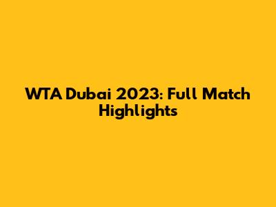WTA Dubai 2023: Full Match Highlights