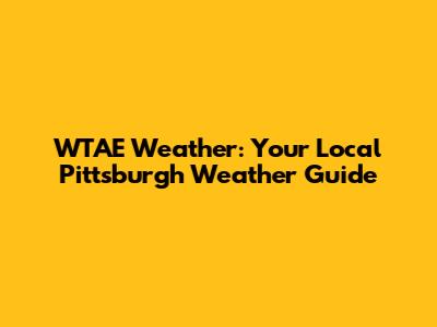 WTAE Weather: Your Local Pittsburgh Weather Guide