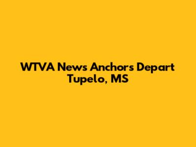 WTVA News Anchors Depart Tupelo, MS