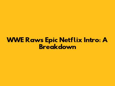 WWE Raw's Epic Netflix Intro: A Breakdown