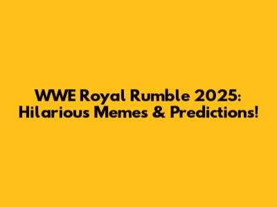 WWE Royal Rumble 2025: Hilarious Memes & Predictions!