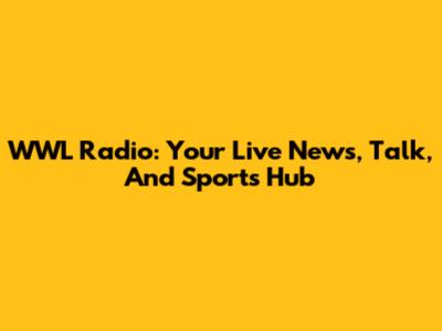 WWL Radio: Your Live News, Talk, And Sports Hub