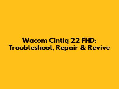 Wacom Cintiq 22 FHD: Troubleshoot, Repair & Revive