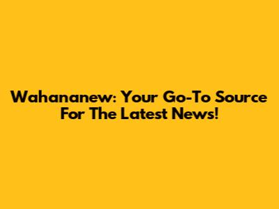 Wahananew: Your Go-To Source For The Latest News!