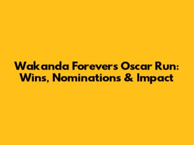 Wakanda Forever's Oscar Run: Wins, Nominations & Impact