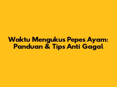 Waktu Mengukus Pepes Ayam: Panduan & Tips Anti Gagal