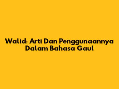 Walid: Arti Dan Penggunaannya Dalam Bahasa Gaul