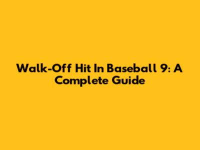 Walk-Off Hit In Baseball 9: A Complete Guide