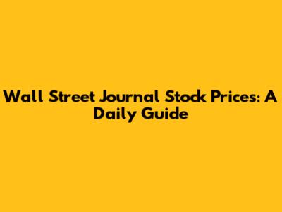 Wall Street Journal Stock Prices: A Daily Guide