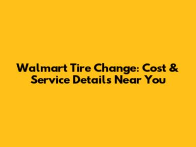 Walmart Tire Change: Cost & Service Details Near You