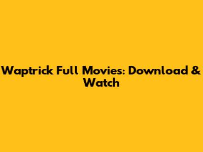 Waptrick Full Movies: Download & Watch