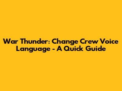 War Thunder: Change Crew Voice Language - A Quick Guide