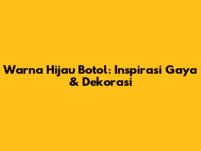 Warna Hijau Botol: Inspirasi Gaya & Dekorasi
