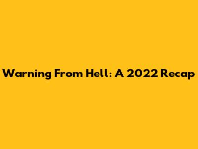 Warning From Hell: A 2022 Recap