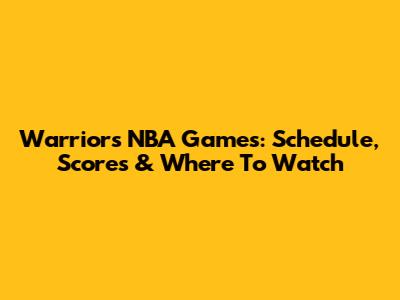 Warriors NBA Games: Schedule, Scores & Where To Watch