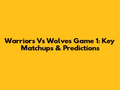Warriors Vs Wolves Game 1: Key Matchups & Predictions