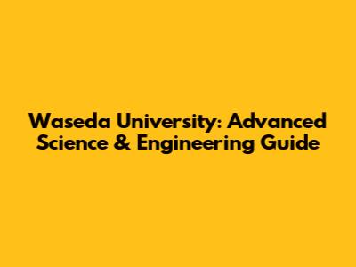 Waseda University: Advanced Science & Engineering Guide